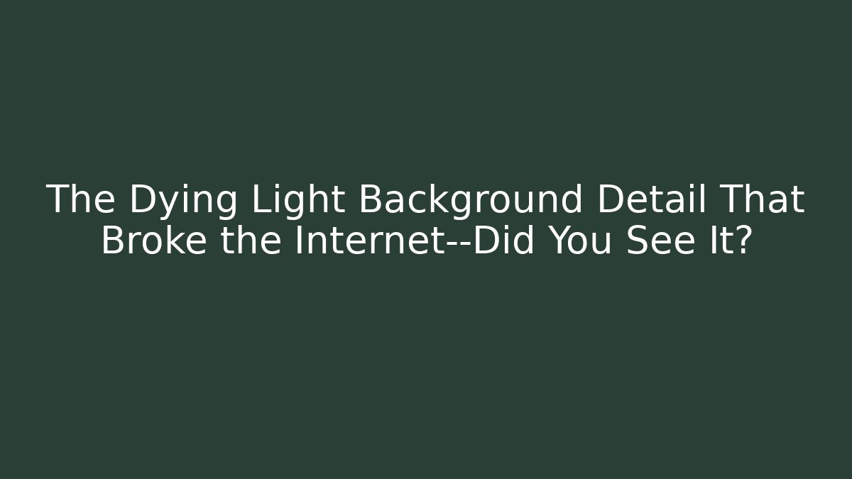 The Dying Light Background Detail That Broke the Internet—Did You See It?