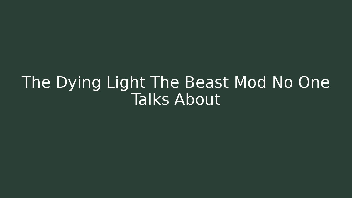 The Dying Light The Beast Mod No One Talks About - Create More Assets