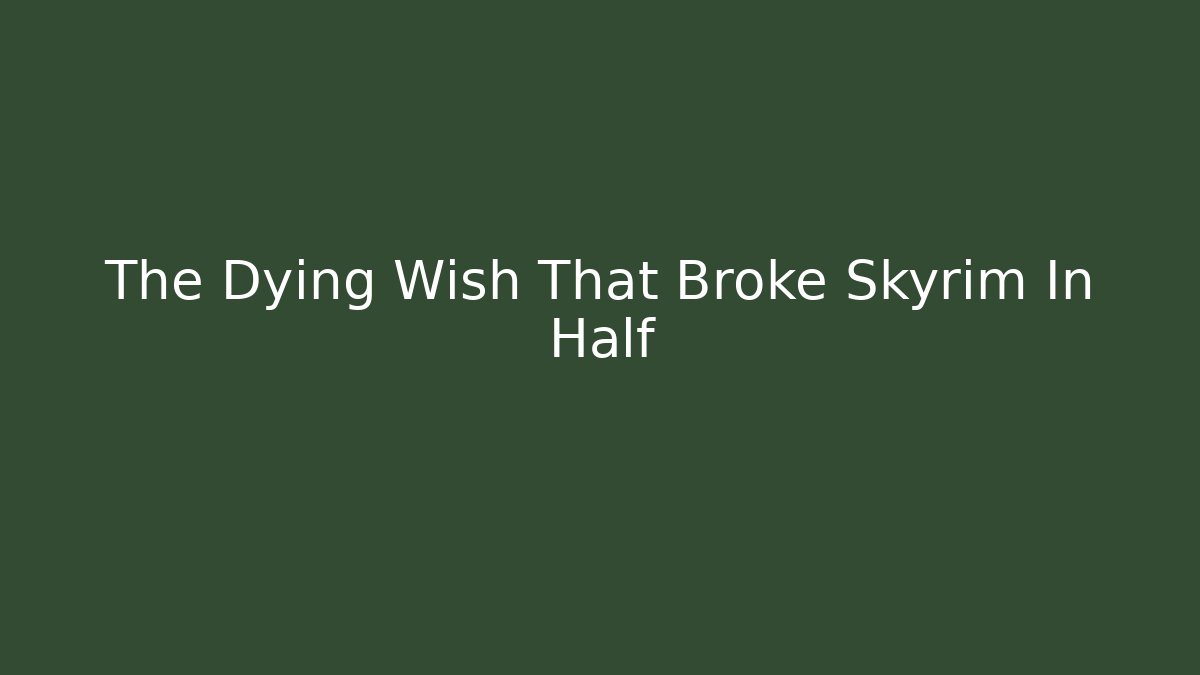 The Dying Wish That Broke Skyrim In Half