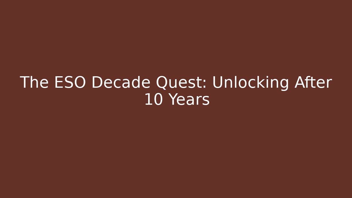 The ESO Decade Quest: Unlocking After 10 Years