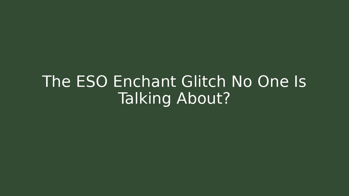 The ESO Enchant Glitch No One Is Talking About?