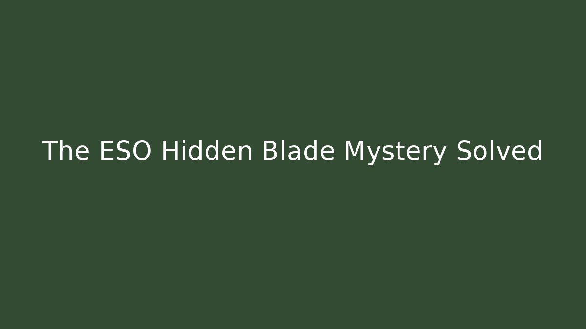The ESO Hidden Blade Mystery Solved - Create More Assets