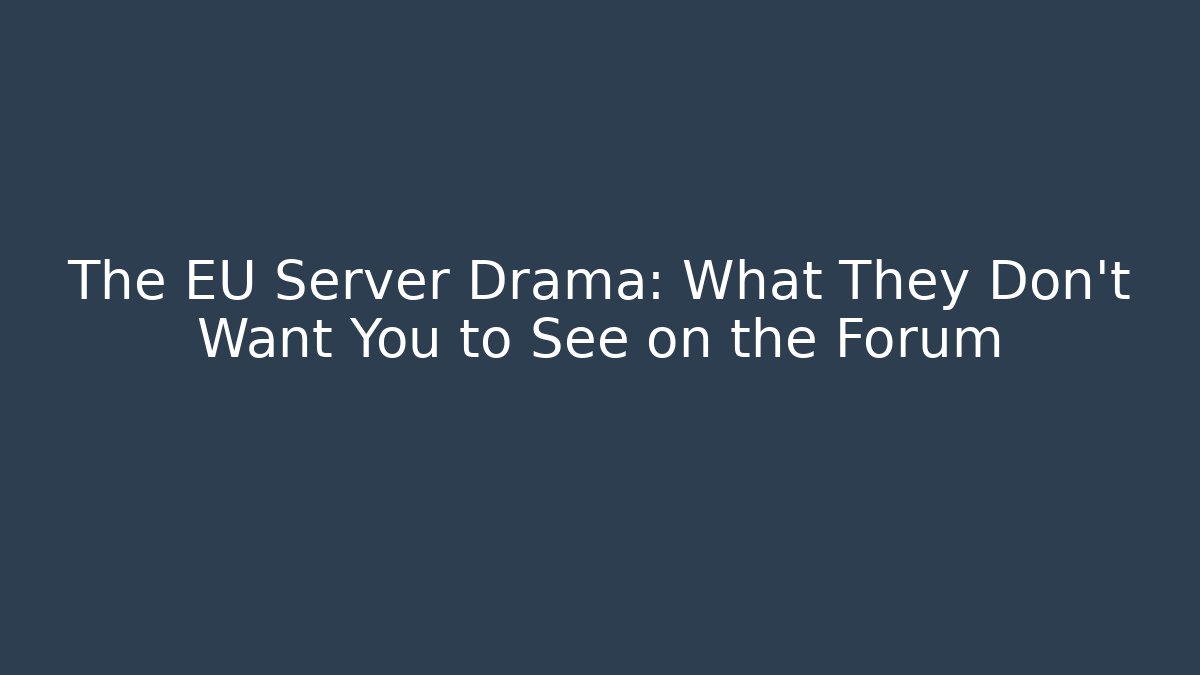 The EU Server Drama: What They Don't Want You to See on the Forum