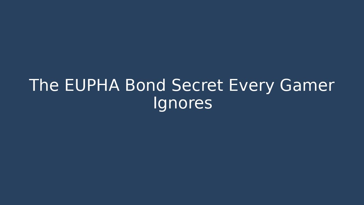 The EUPHA Bond Secret Every Gamer Ignores