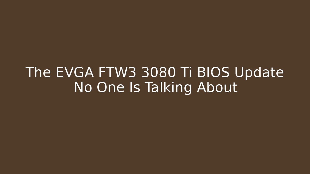 The EVGA FTW3 3080 Ti BIOS Update No One Is Talking About