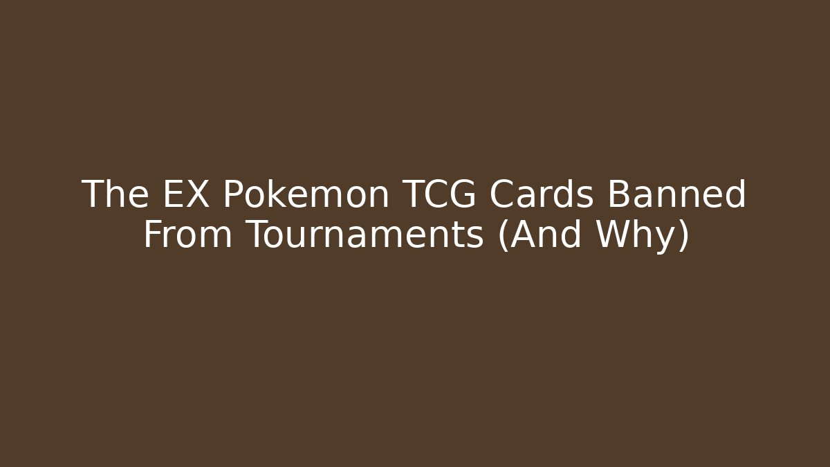 The EX Pokemon TCG Cards Banned From Tournaments (And Why)