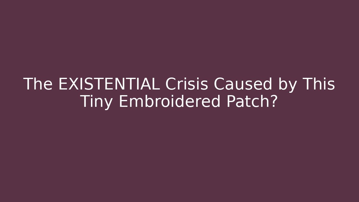The EXISTENTIAL Crisis Caused by This Tiny Embroidered Patch? - Create More Assets