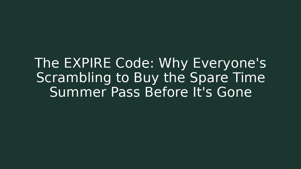 The EXPIRE Code: Why Everyone’s Scrambling to Buy the Spare Time Summer Pass Before It’s Gone