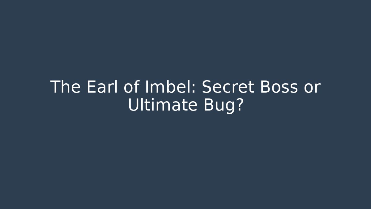 The Earl of Imbel: Secret Boss or Ultimate Bug?