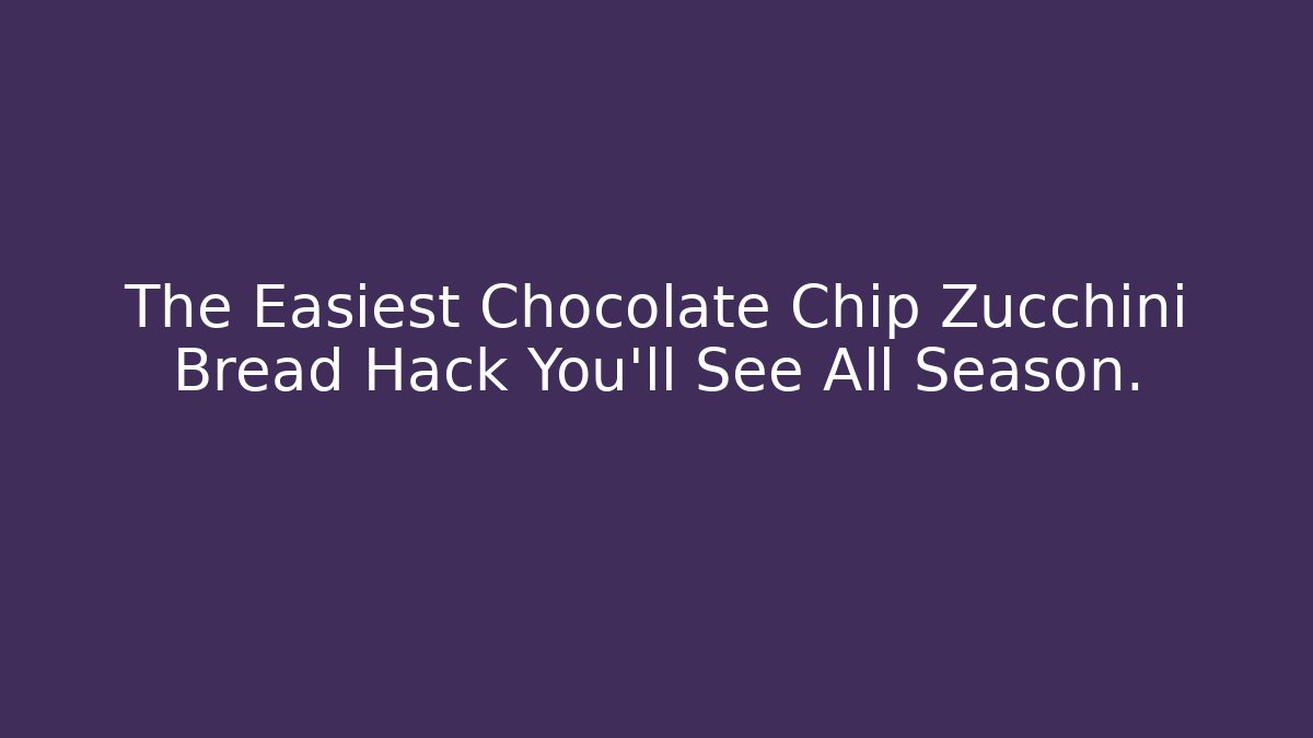 The Easiest Chocolate Chip Zucchini Bread Hack You'll See All Season.