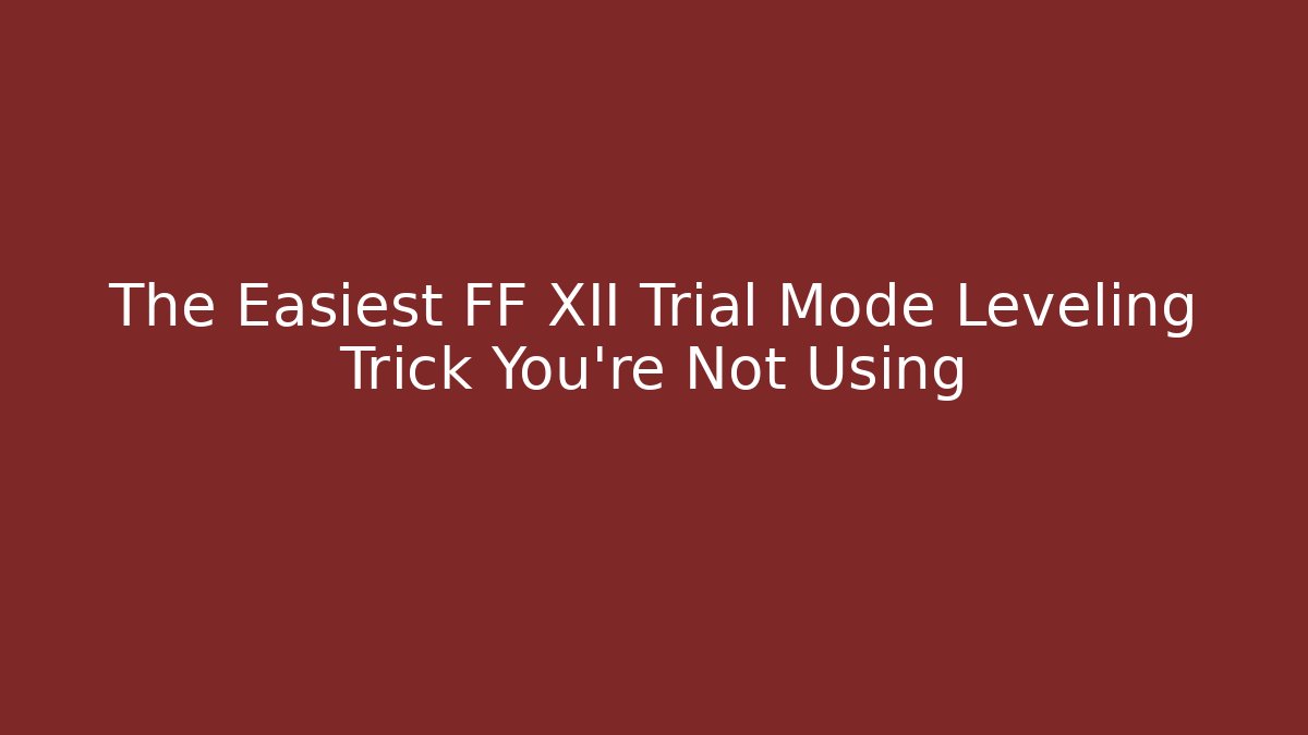 The Easiest FF XII Trial Mode Leveling Trick You’re Not Using