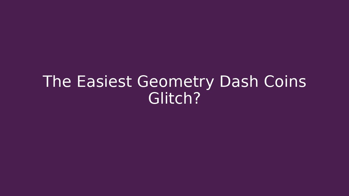The Easiest Geometry Dash Coins Glitch? - Create More Assets