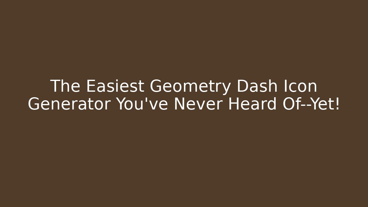 The Easiest Geometry Dash Icon Generator You’ve Never Heard Of—Yet!