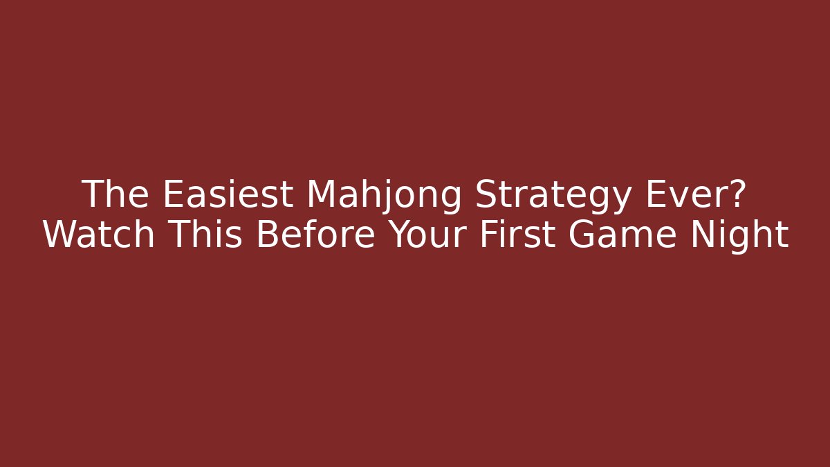 The Easiest Mahjong Strategy Ever? Watch This Before Your First Game Night