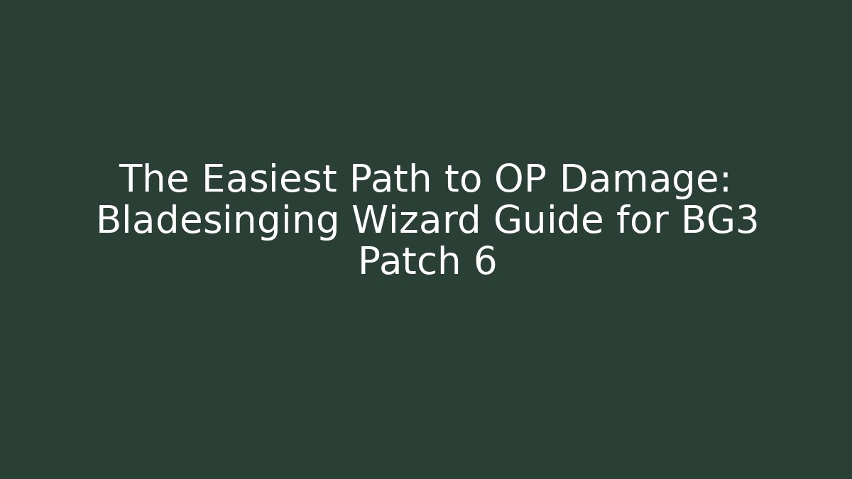 The Easiest Path to OP Damage: Bladesinging Wizard Guide for BG3 Patch 6