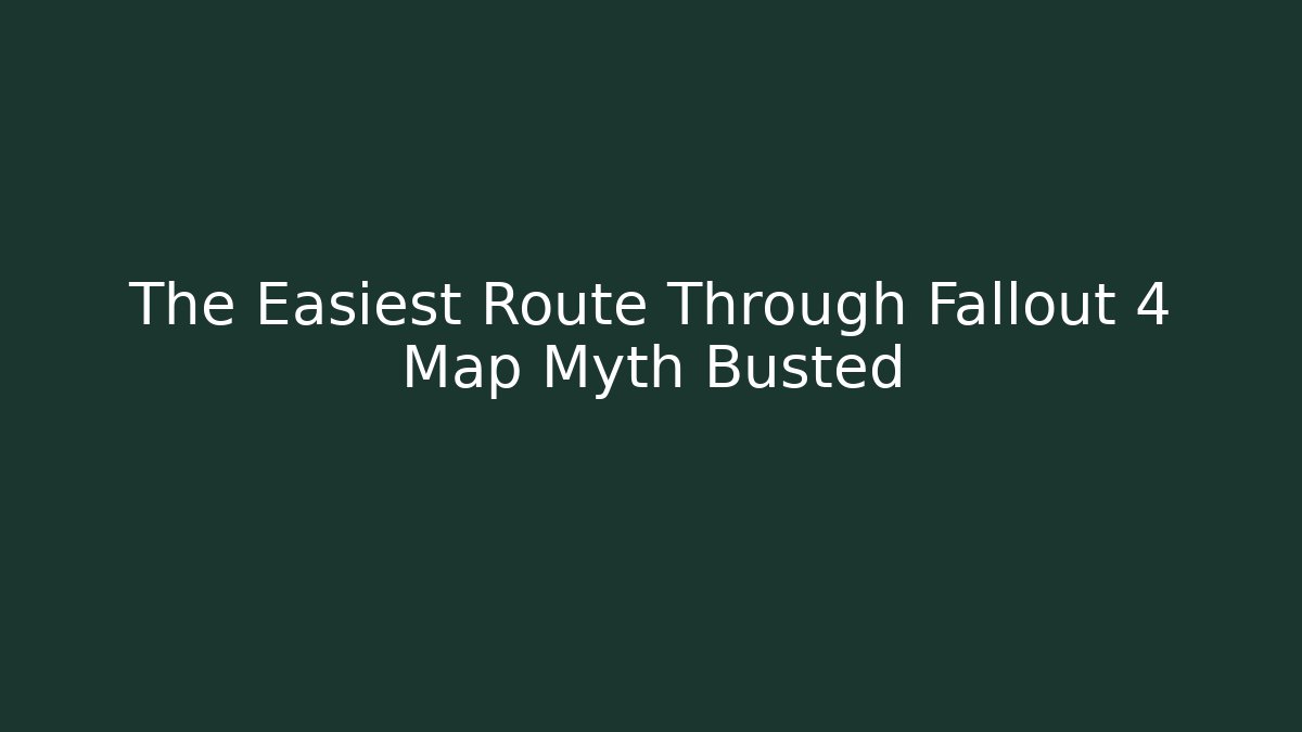 The Easiest Route Through Fallout 4 Map Myth Busted