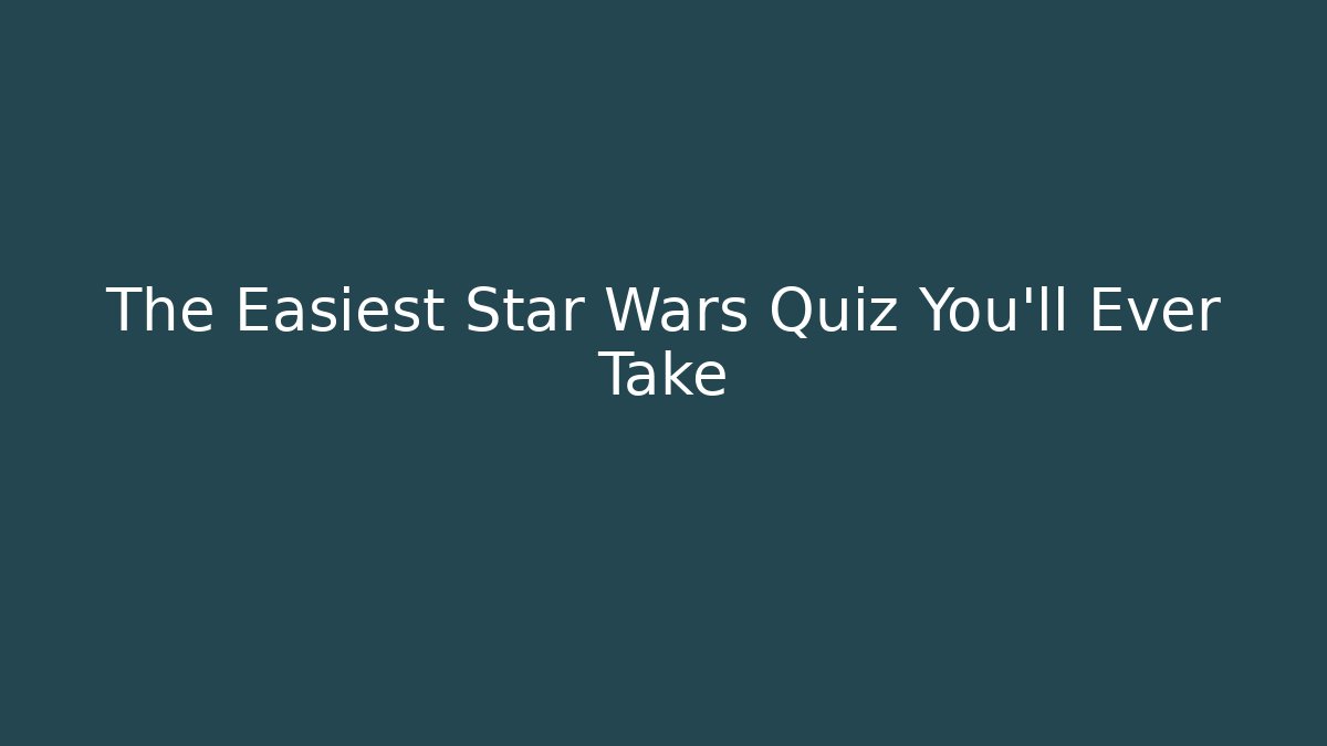 The Easiest Star Wars Quiz You'll Ever Take