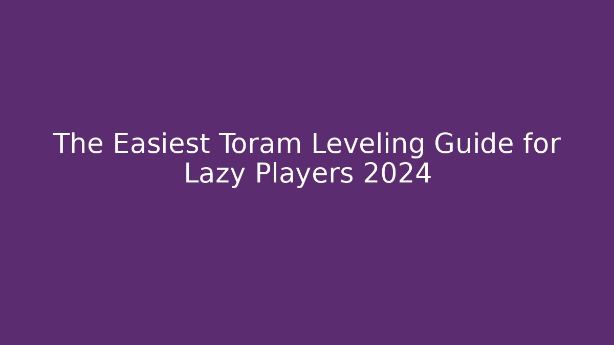 The Easiest Toram Leveling Guide for Lazy Players 2024
