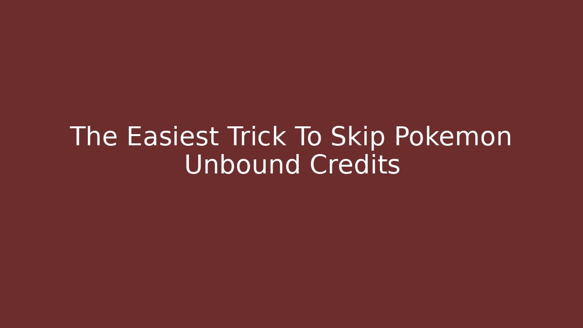 The Easiest Trick To Skip Pokemon Unbound Credits