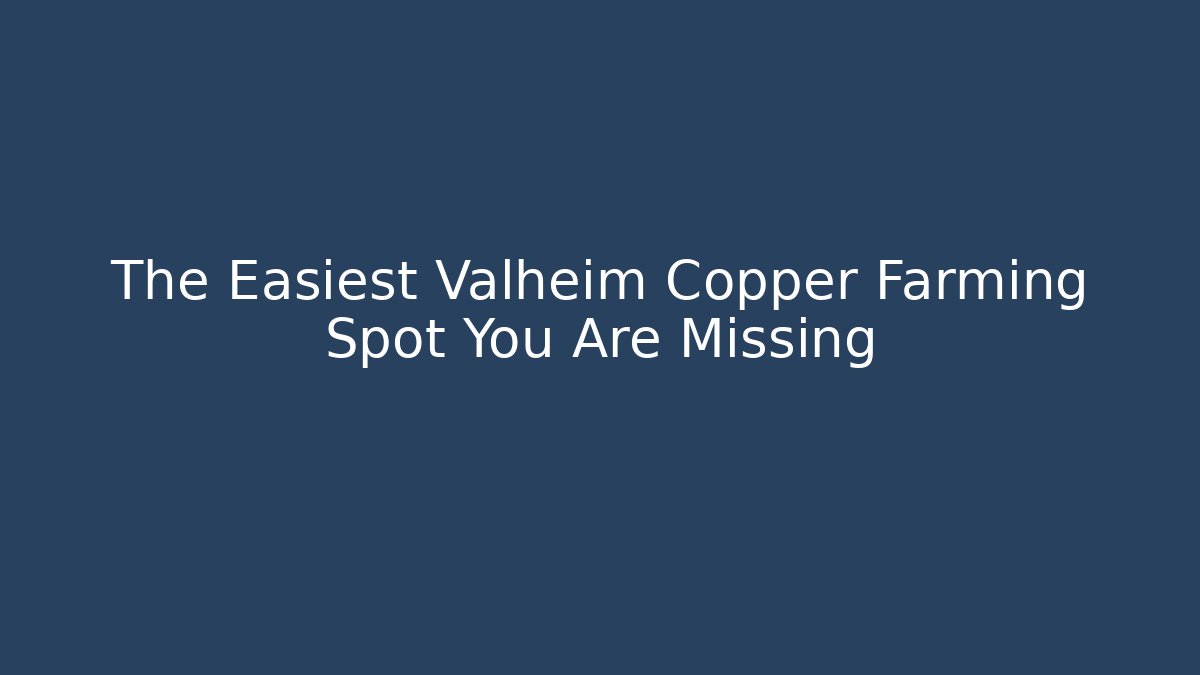 The Easiest Valheim Copper Farming Spot You Are Missing - Create More Assets