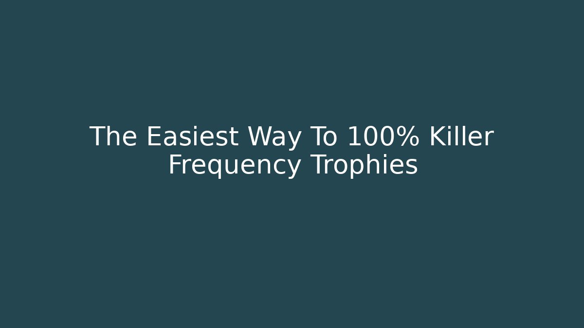 The Easiest Way To 100% Killer Frequency Trophies