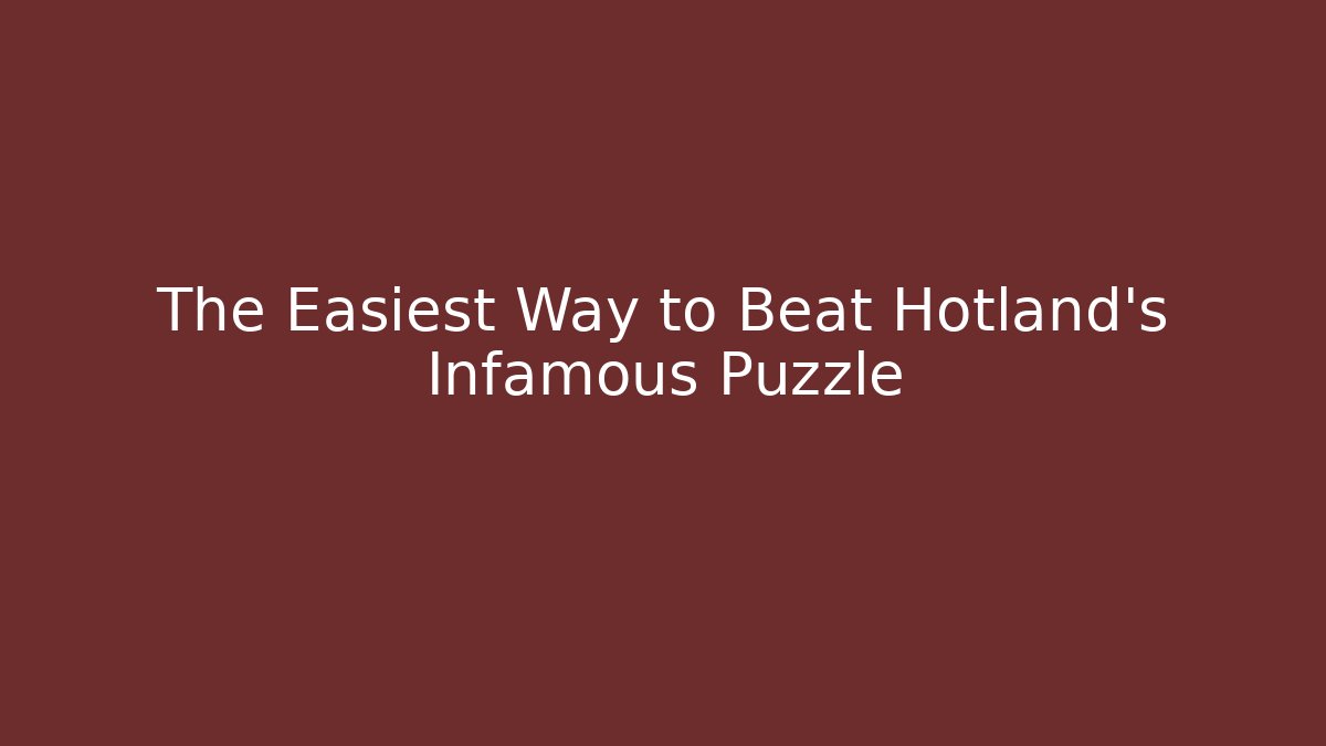 The Easiest Way to Beat Hotland's Infamous Puzzle