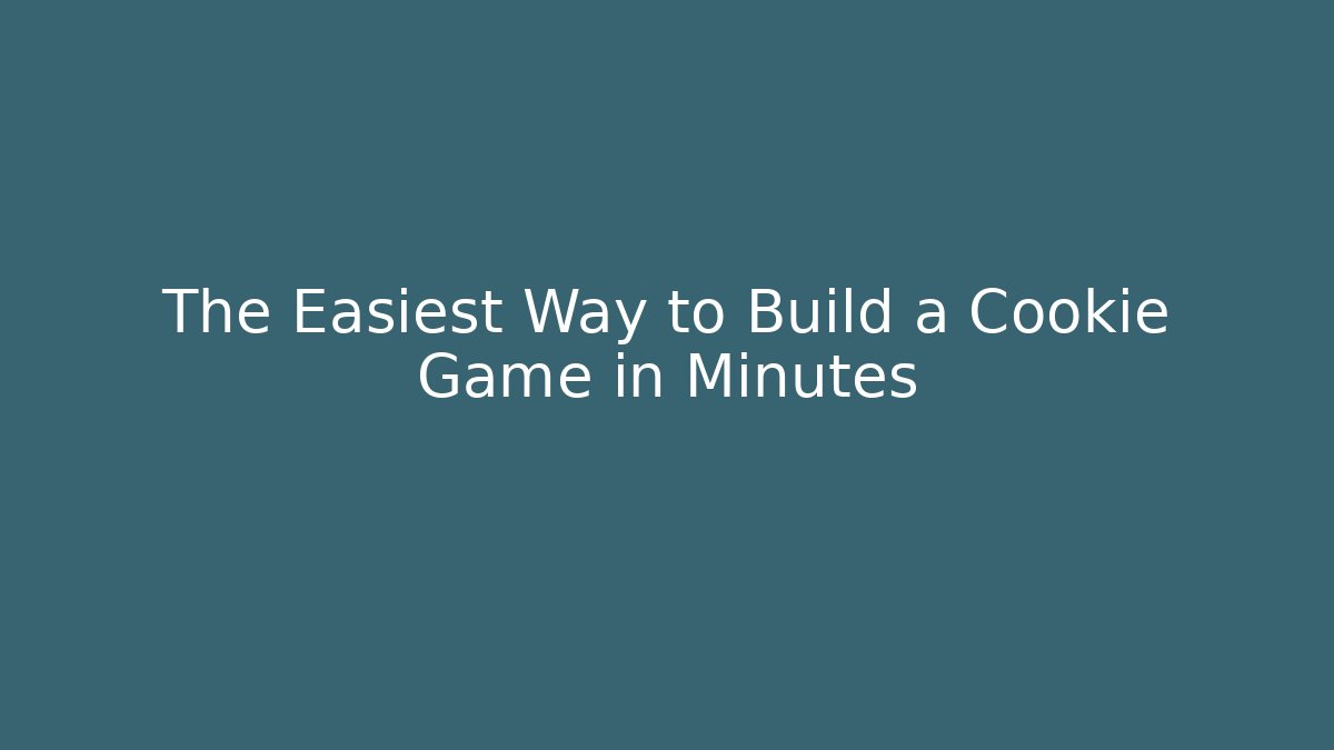 The Easiest Way to Build a Cookie Game in Minutes