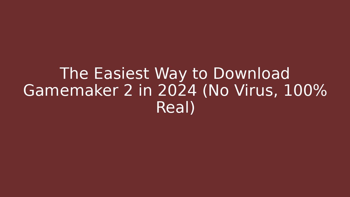 The Easiest Way to Download Gamemaker 2 in 2024 (No Virus, 100% Real)