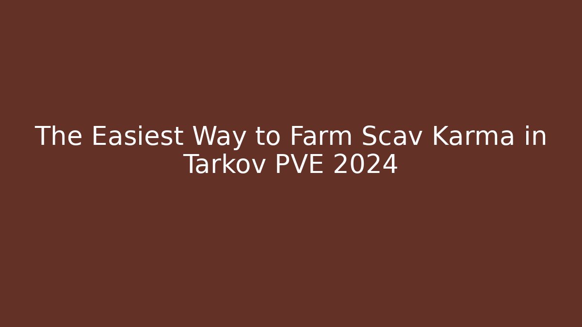 The Easiest Way to Farm Scav Karma in Tarkov PVE 2024