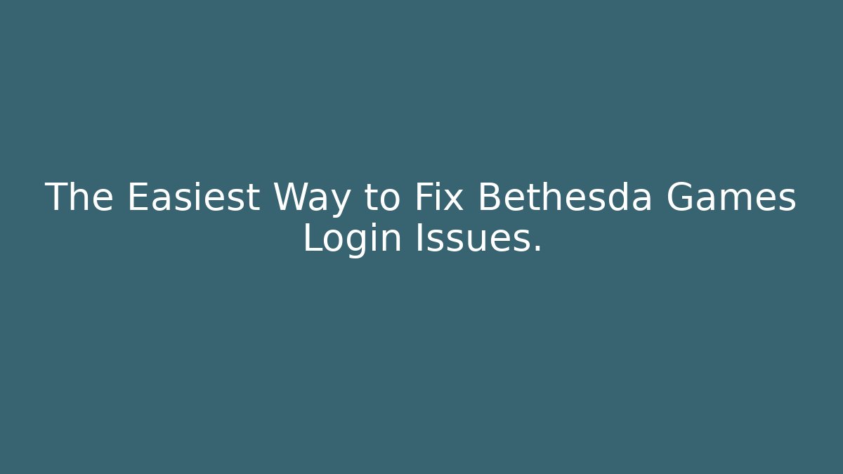 The Easiest Way to Fix Bethesda Games Login Issues.