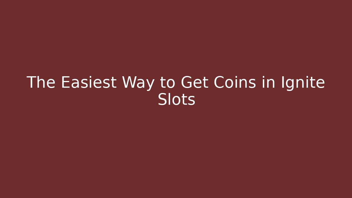 The Easiest Way to Get Coins in Ignite Slots
