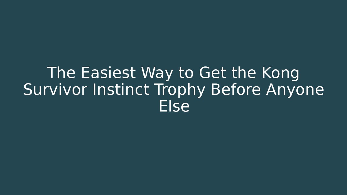 The Easiest Way to Get the Kong Survivor Instinct Trophy Before Anyone Else