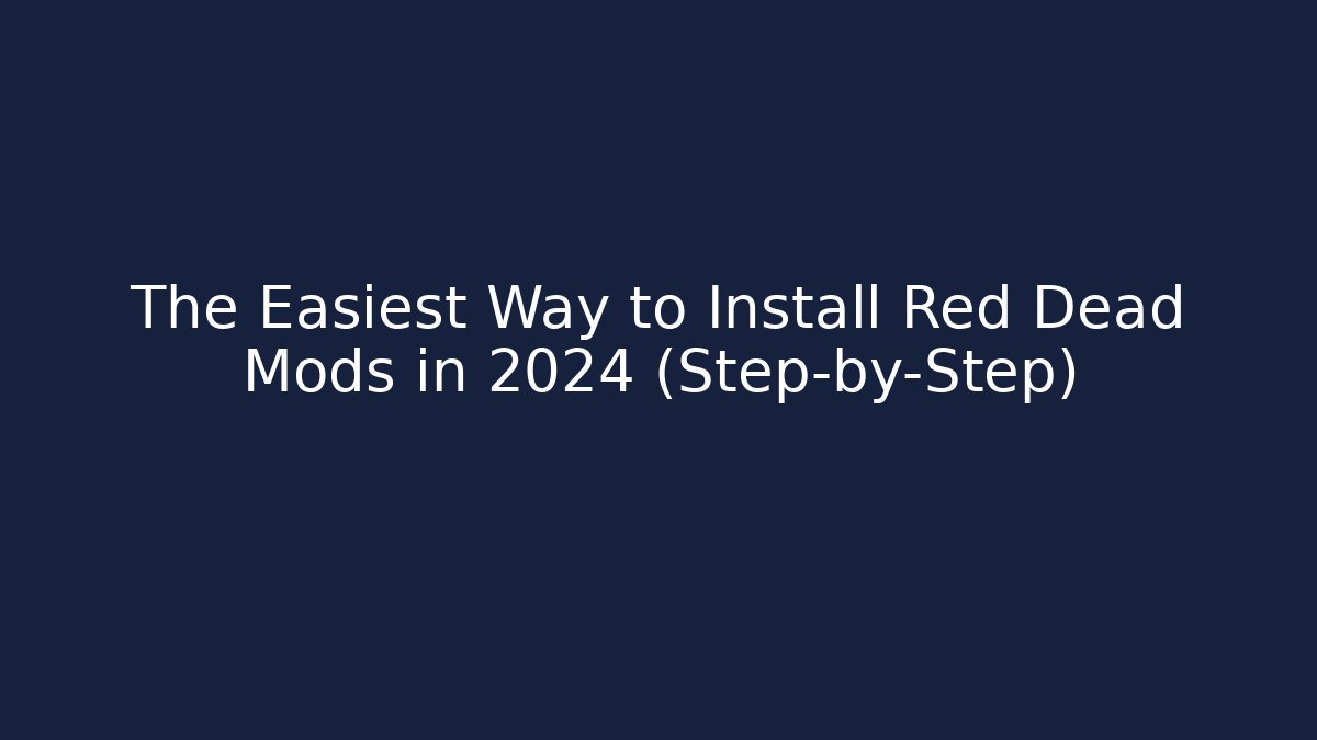 The Easiest Way to Install Red Dead Mods in 2024 (Step-by-Step)