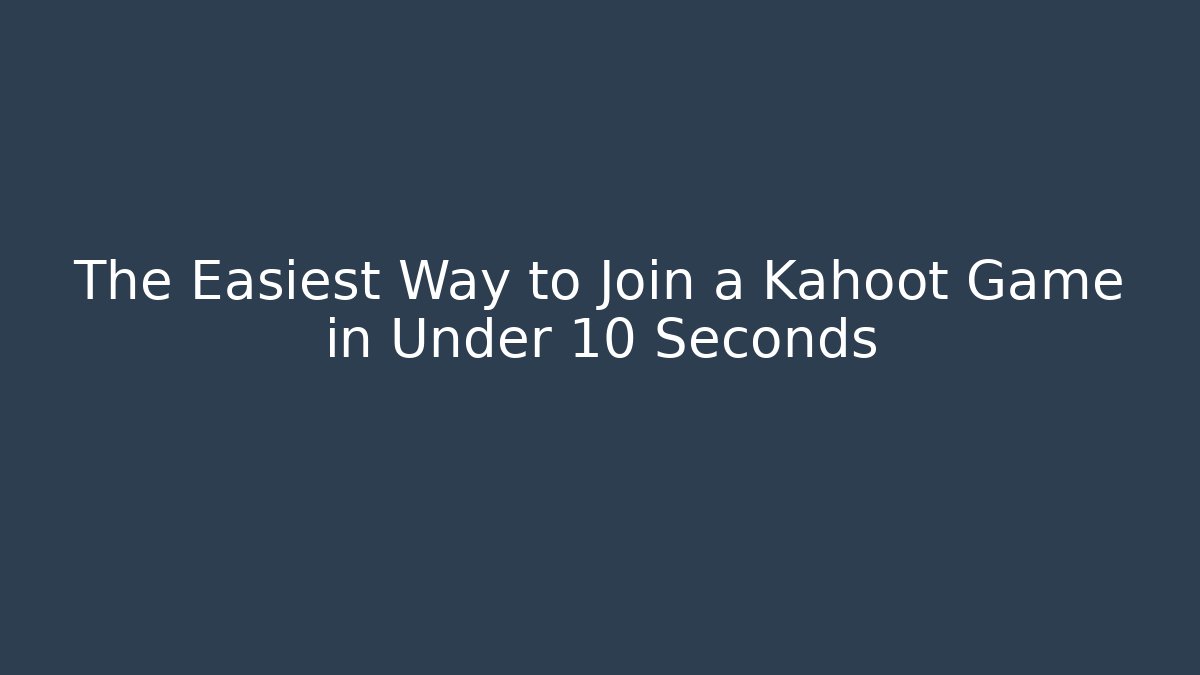 The Easiest Way to Join a Kahoot Game in Under 10 Seconds
