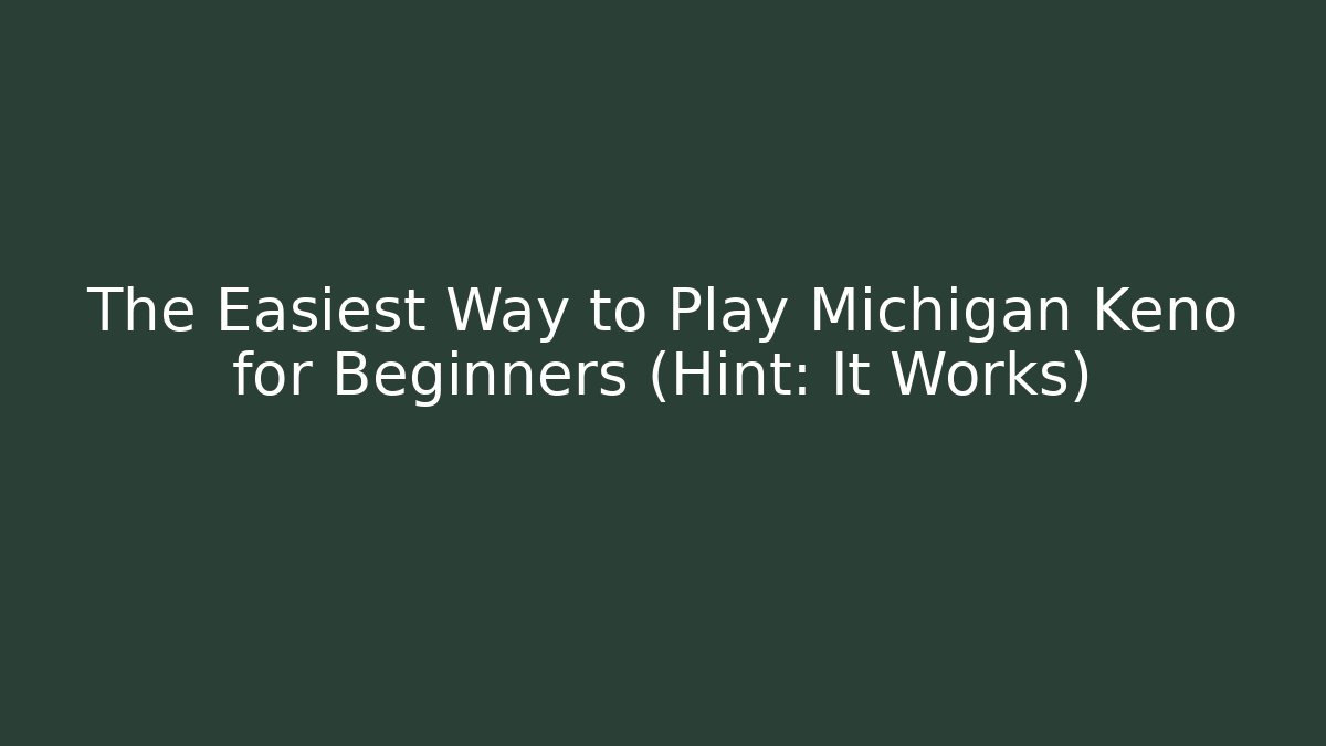 The Easiest Way to Play Michigan Keno for Beginners (Hint: It Works)