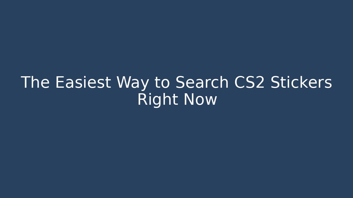 The Easiest Way to Search CS2 Stickers Right Now