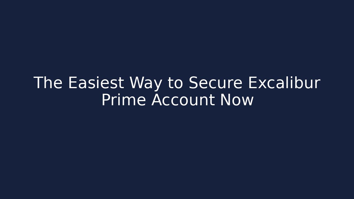 The Easiest Way to Secure Excalibur Prime Account Now