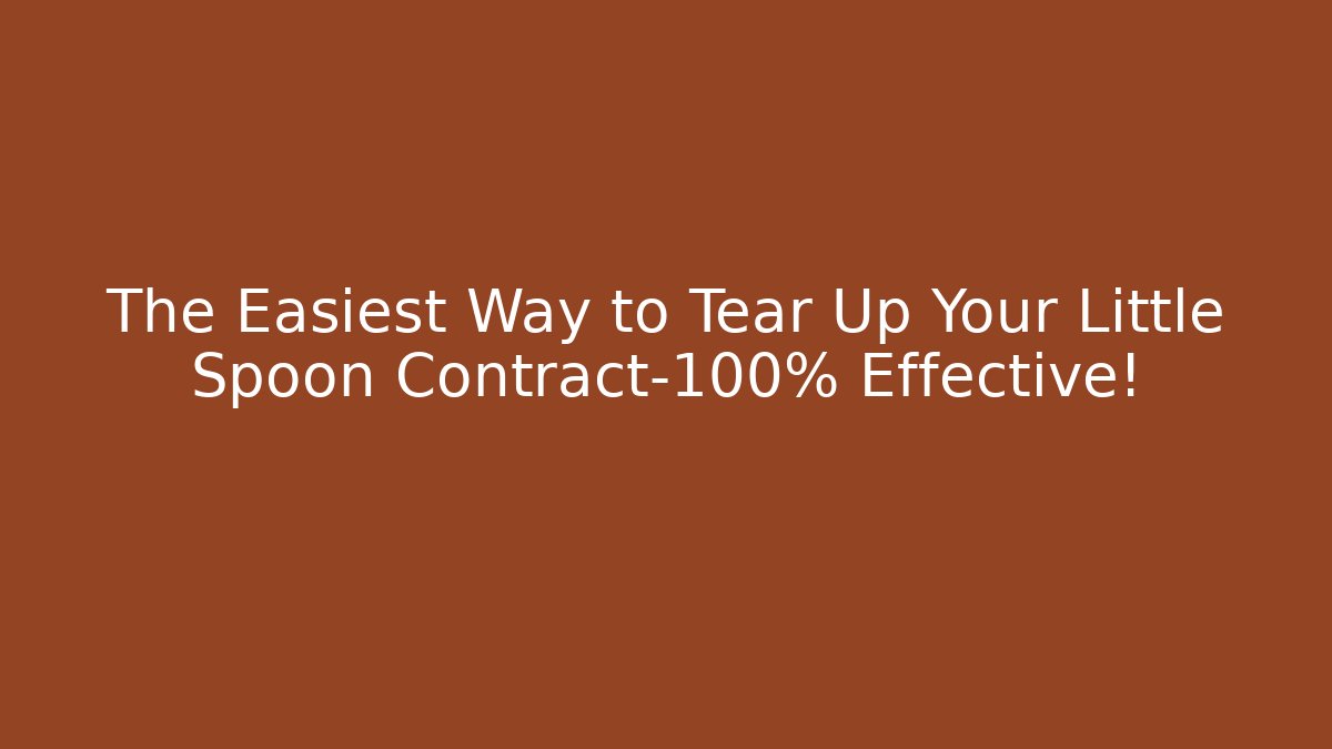 The Easiest Way to Tear Up Your Little Spoon Contract-100% Effective!