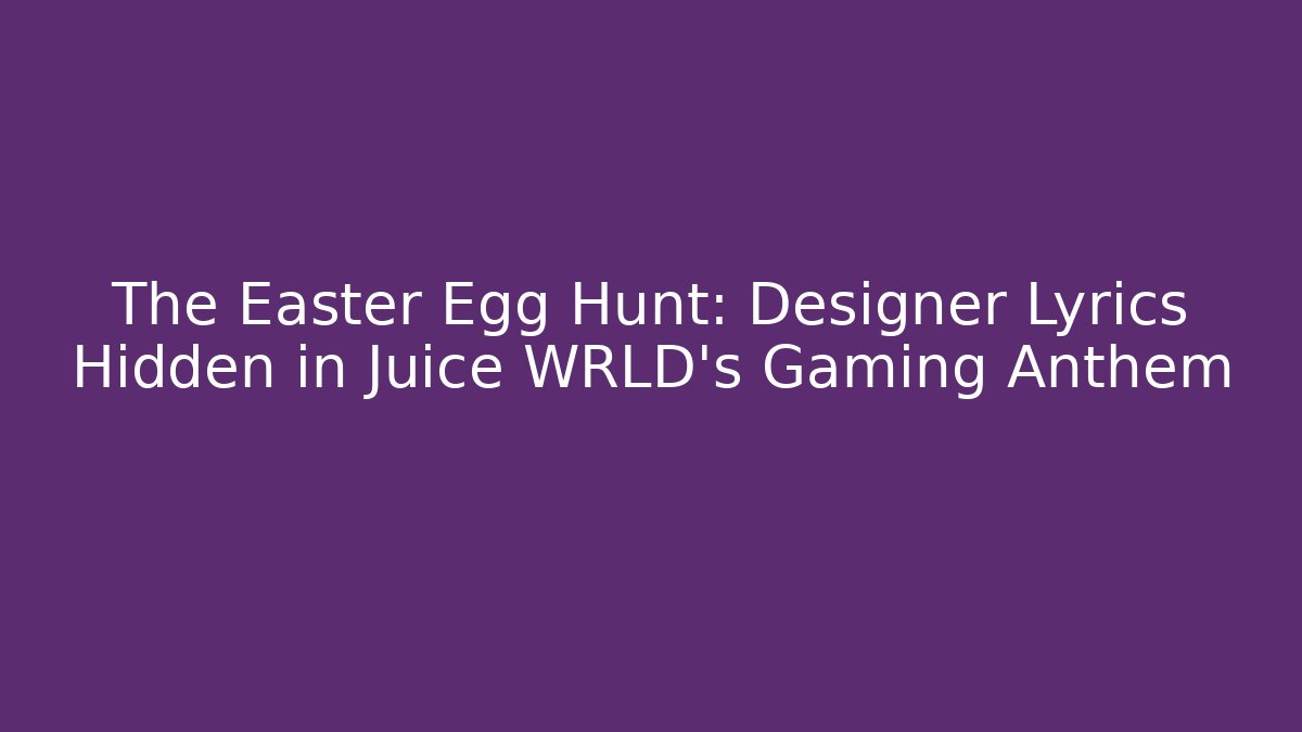 The Easter Egg Hunt: Designer Lyrics Hidden in Juice WRLD's Gaming Anthem