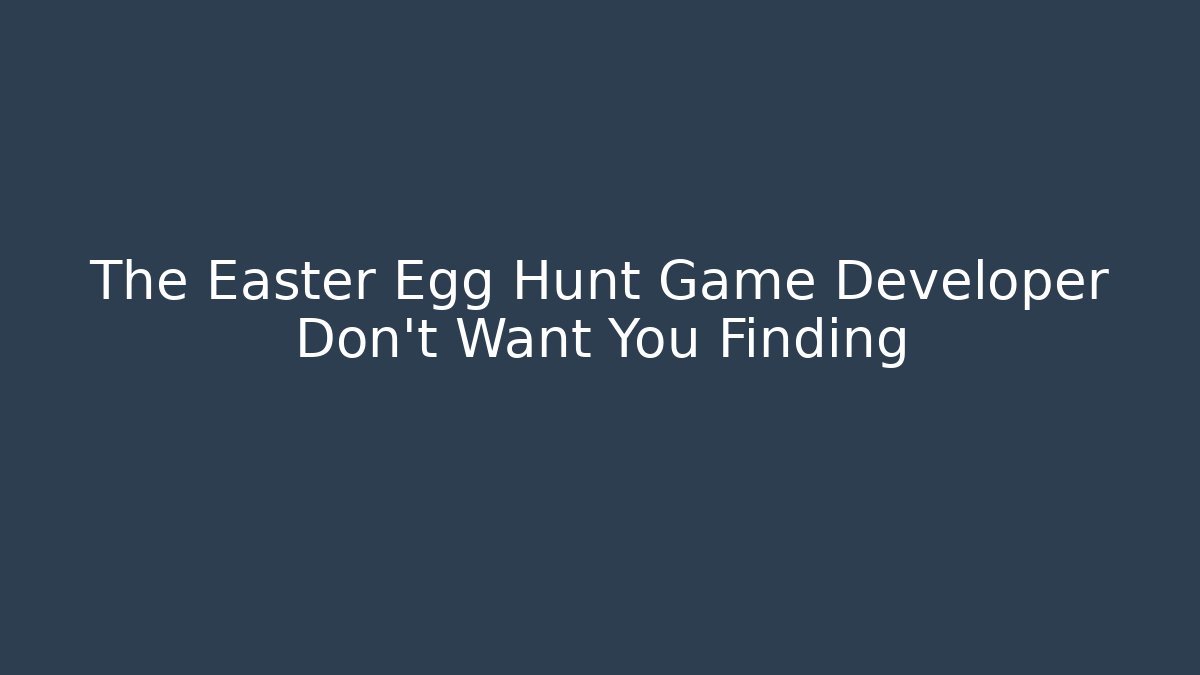 The Easter Egg Hunt Game Developer Don't Want You Finding - Create More Assets