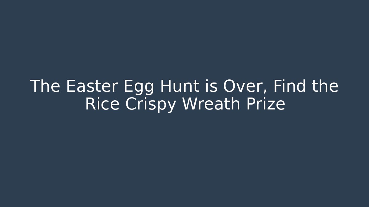 The Easter Egg Hunt is Over, Find the Rice Crispy Wreath Prize