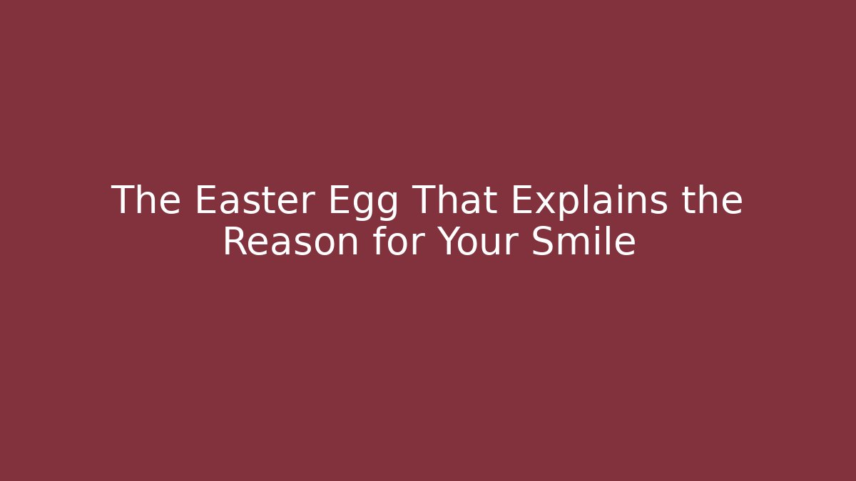 The Easter Egg That Explains the Reason for Your Smile - Create More Assets