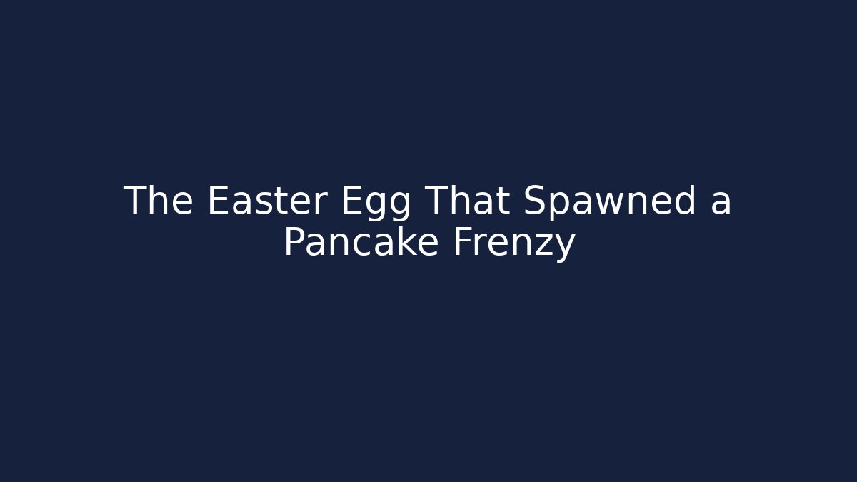 The Easter Egg That Spawned a Pancake Frenzy - Create More Assets