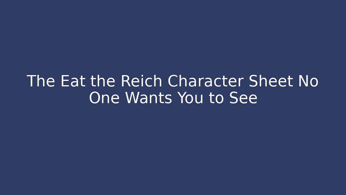 The Eat the Reich Character Sheet No One Wants You to See