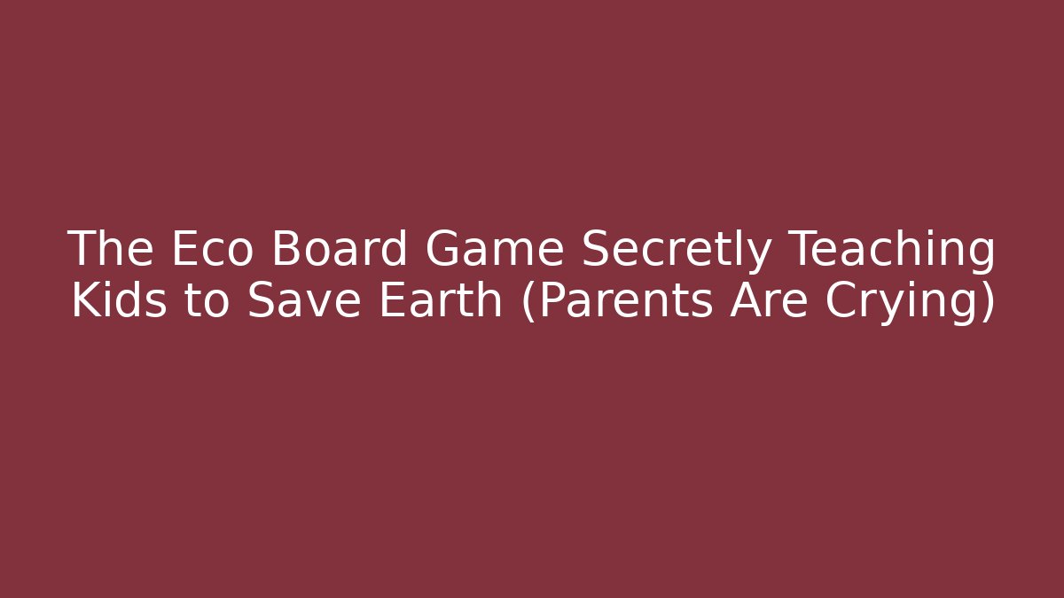 The Eco Board Game Secretly Teaching Kids to Save Earth (Parents Are Crying)