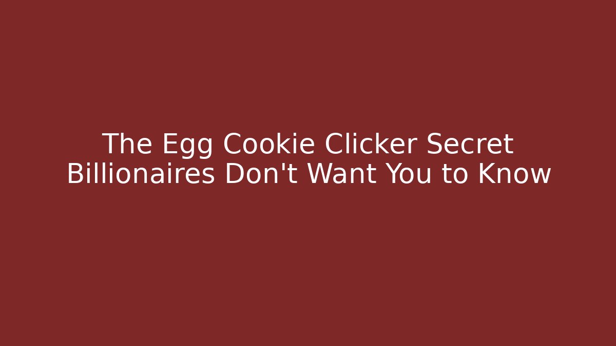 The Egg Cookie Clicker Secret Billionaires Don’t Want You to Know