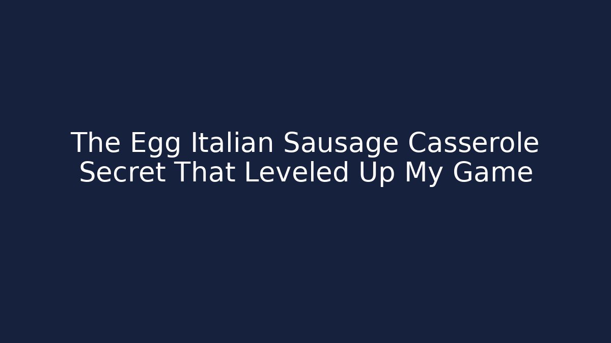 The Egg Italian Sausage Casserole Secret That Leveled Up My Game