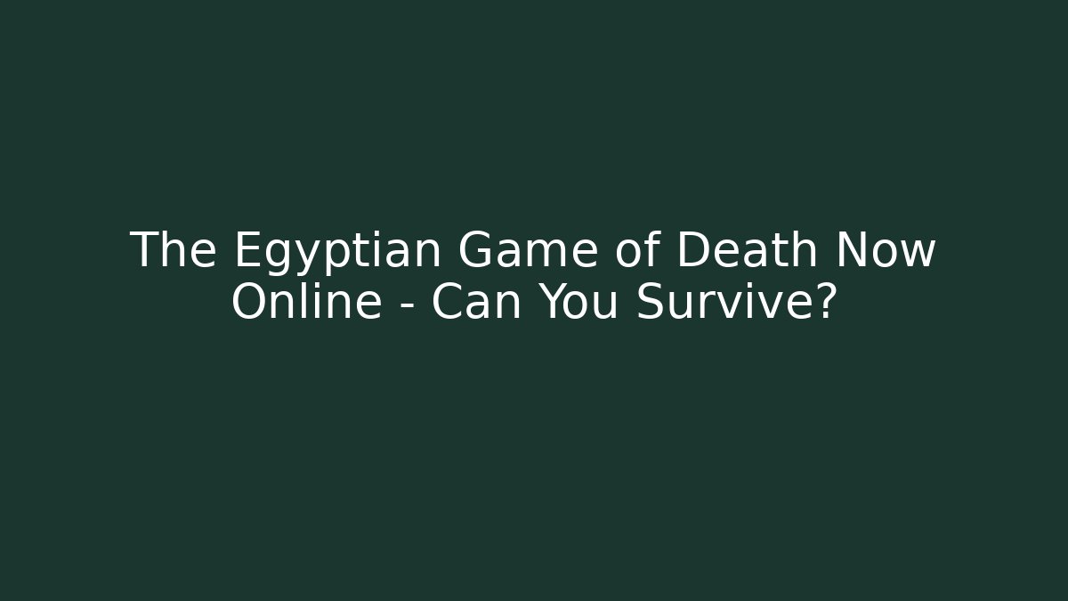 The Egyptian Game of Death Now Online – Can You Survive?