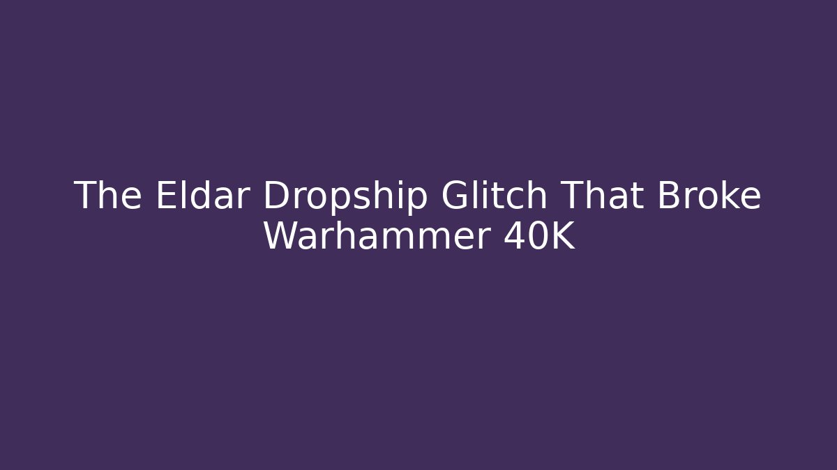 The Eldar Dropship Glitch That Broke Warhammer 40K