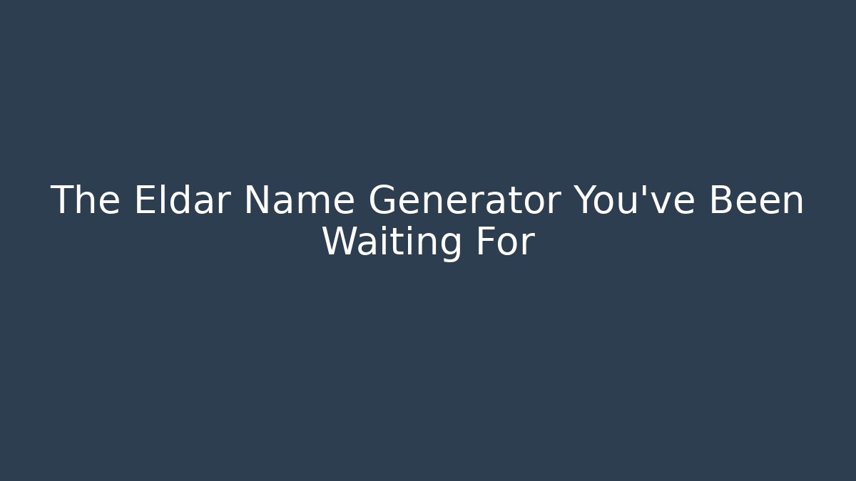 The Eldar Name Generator You've Been Waiting For